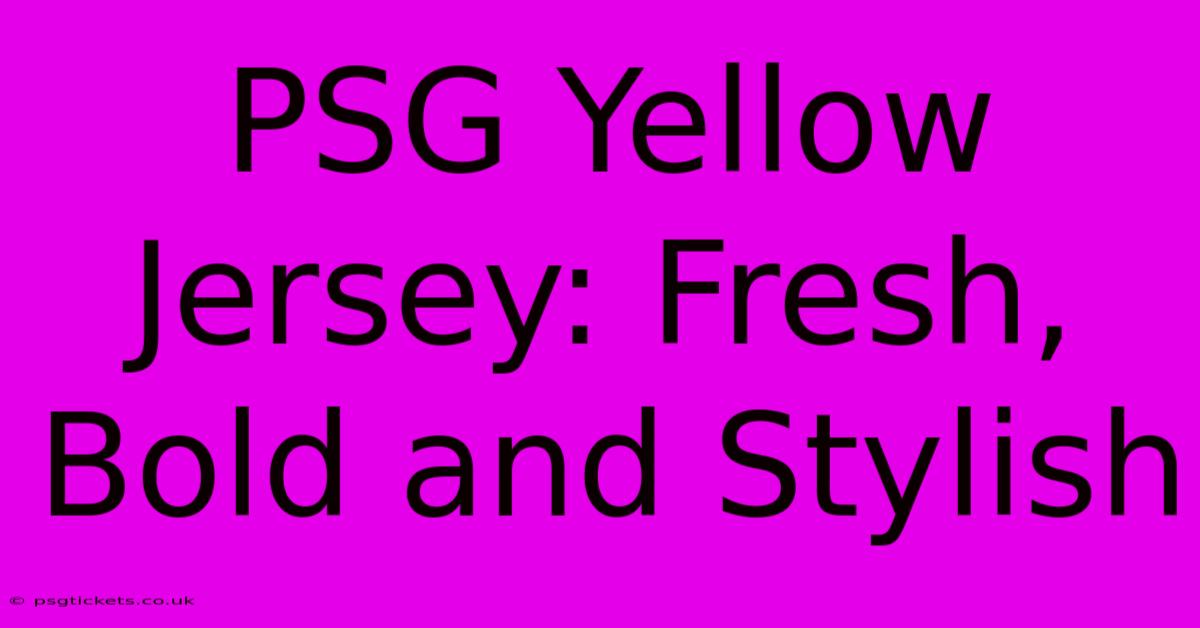 PSG Yellow Jersey: Fresh, Bold And Stylish