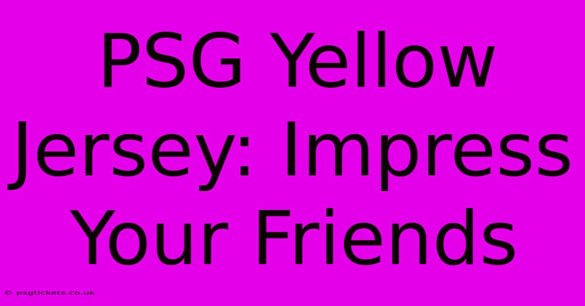 PSG Yellow Jersey: Impress Your Friends