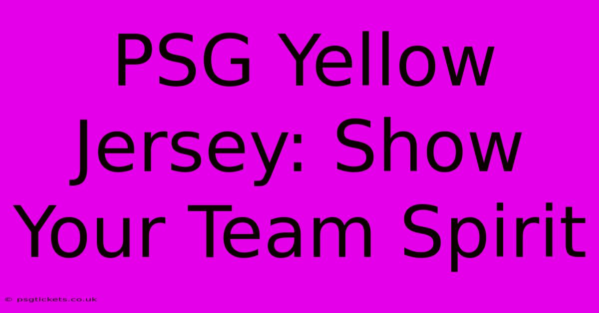 PSG Yellow Jersey: Show Your Team Spirit