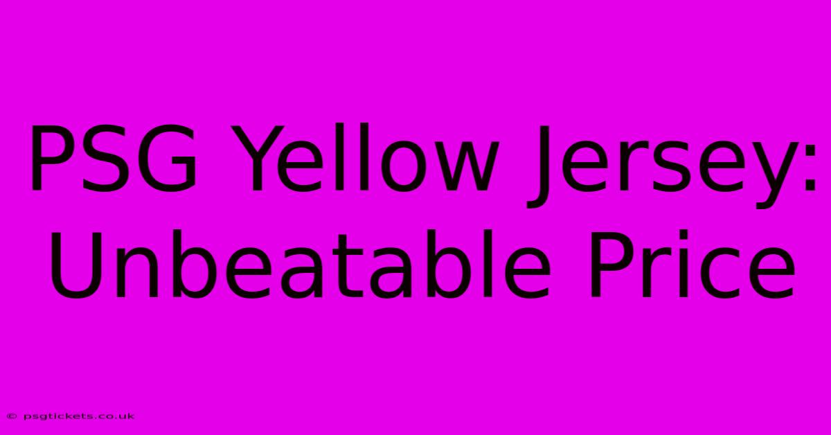 PSG Yellow Jersey: Unbeatable Price