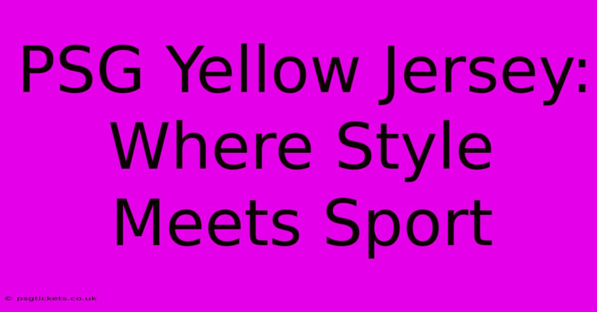 PSG Yellow Jersey: Where Style Meets Sport