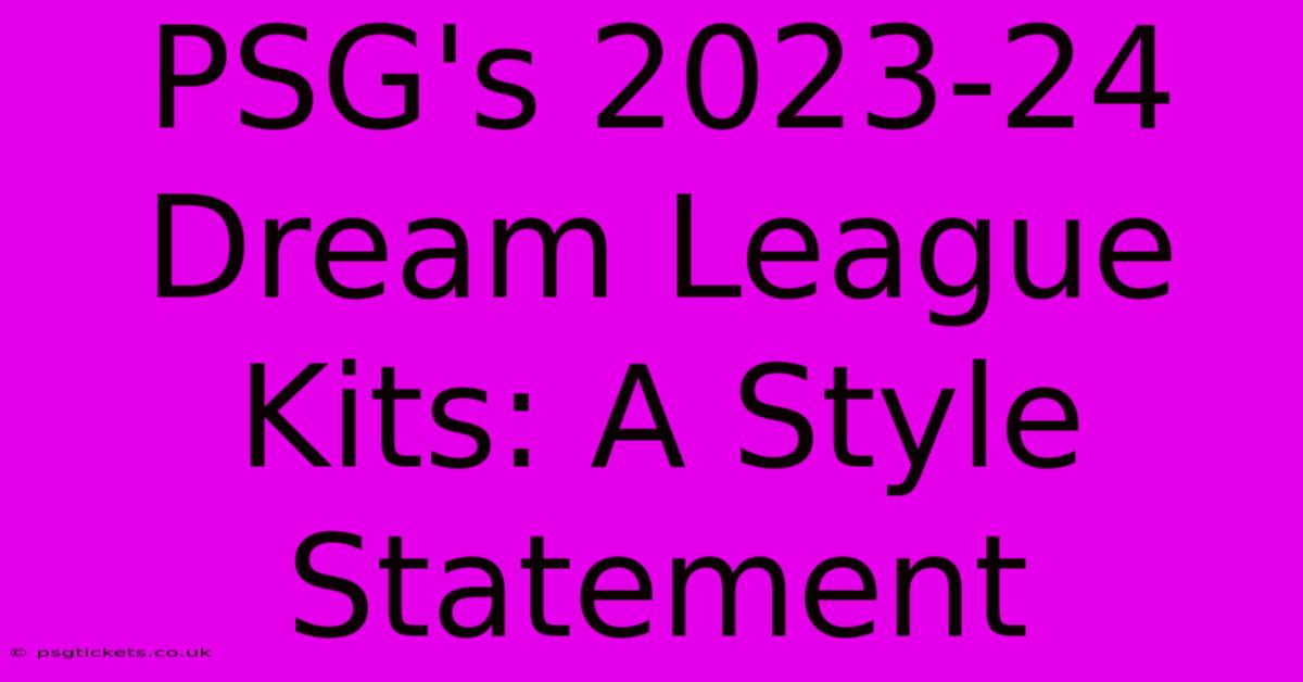 PSG's 2023-24 Dream League Kits: A Style Statement