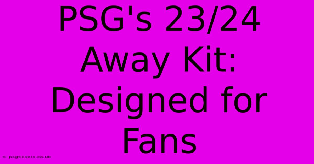 PSG's 23/24 Away Kit:  Designed For Fans