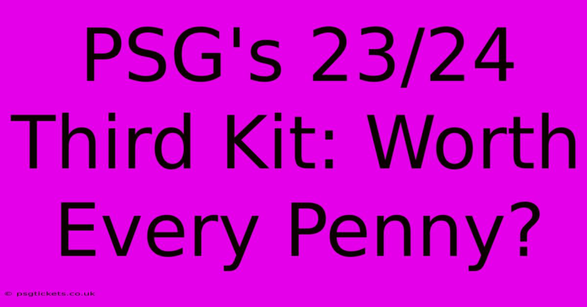 PSG's 23/24 Third Kit: Worth Every Penny?