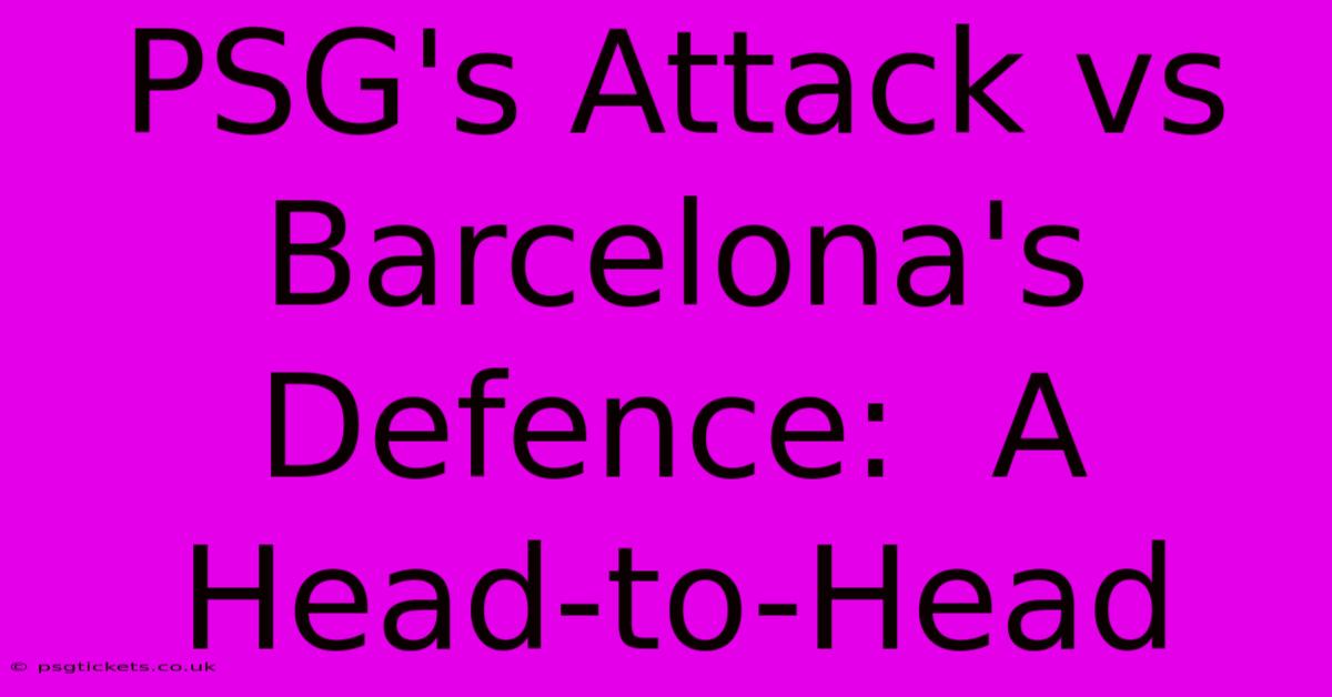 PSG's Attack Vs Barcelona's Defence:  A Head-to-Head