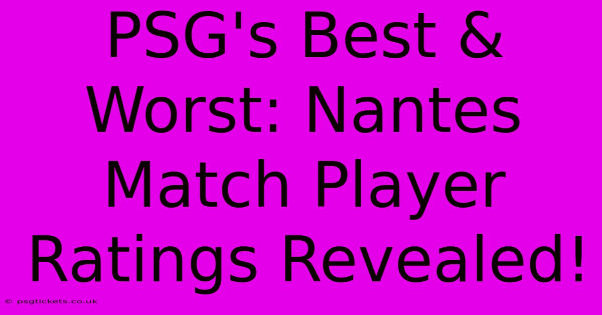 PSG's Best & Worst: Nantes Match Player Ratings Revealed!