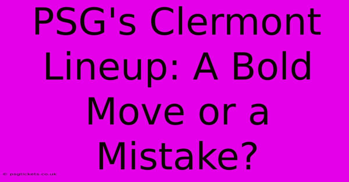 PSG's Clermont Lineup: A Bold Move Or A Mistake?