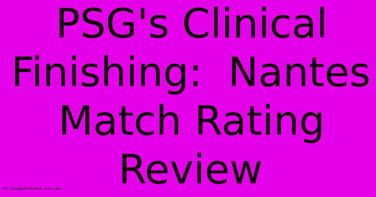 PSG's Clinical Finishing:  Nantes Match Rating Review