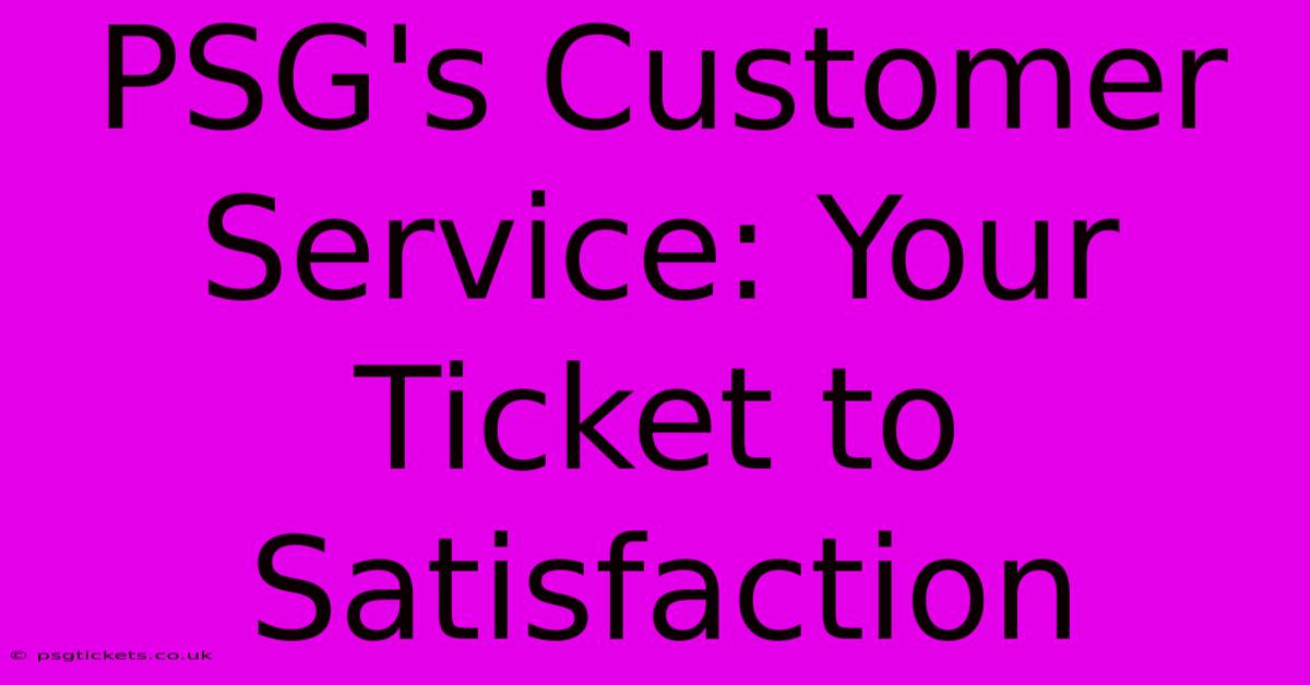 PSG's Customer Service: Your Ticket To Satisfaction