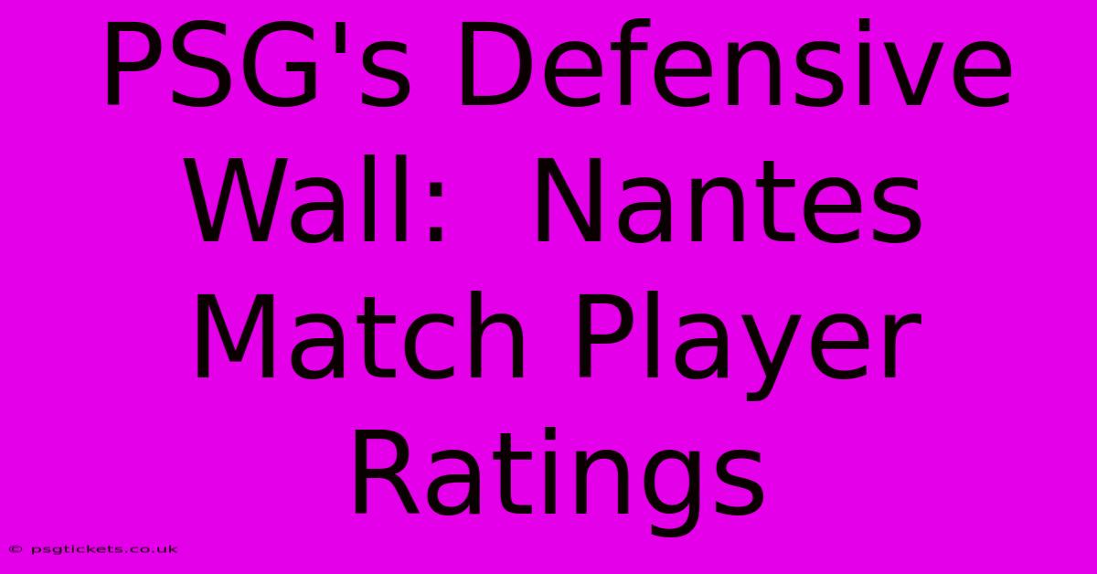 PSG's Defensive Wall:  Nantes Match Player Ratings