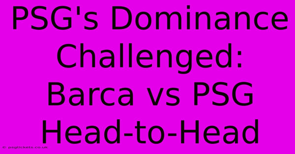 PSG's Dominance Challenged: Barca Vs PSG Head-to-Head