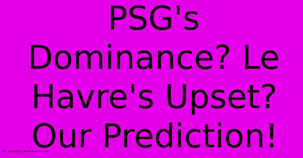 PSG's Dominance? Le Havre's Upset? Our Prediction!