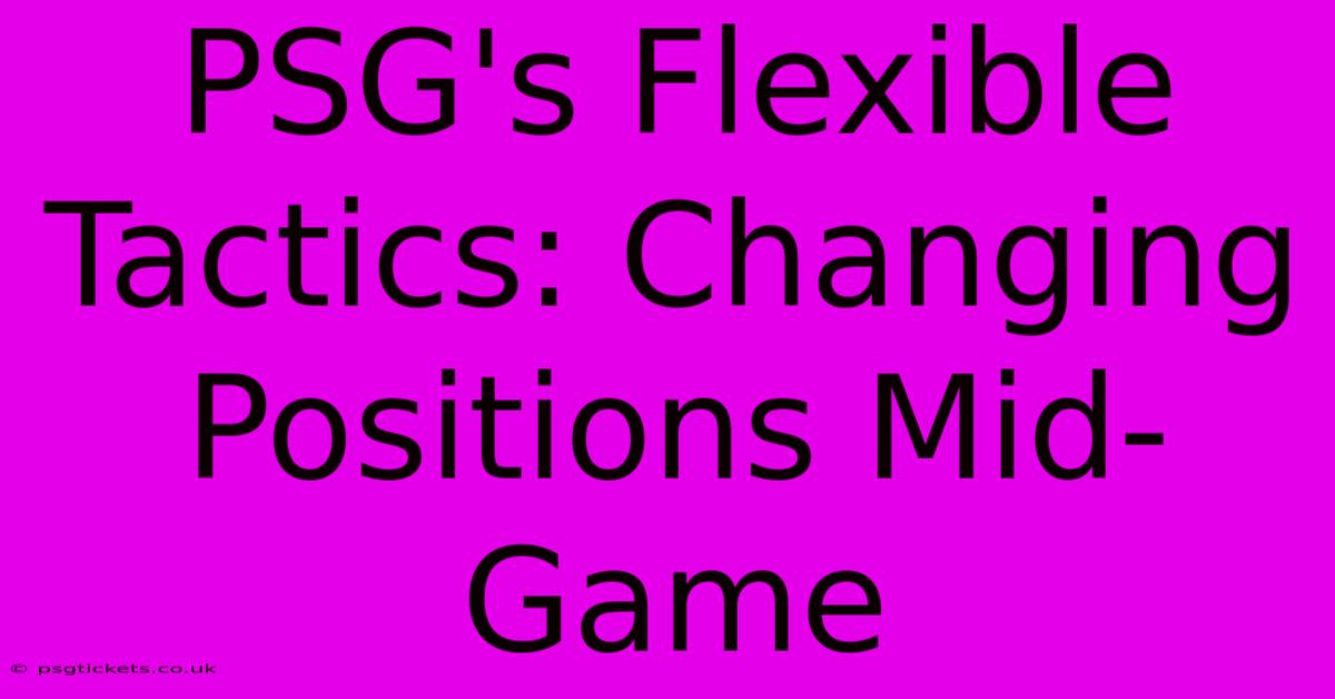 PSG's Flexible Tactics: Changing Positions Mid-Game