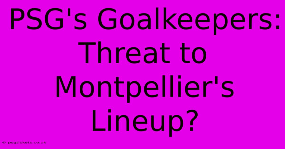 PSG's Goalkeepers: Threat To Montpellier's Lineup?