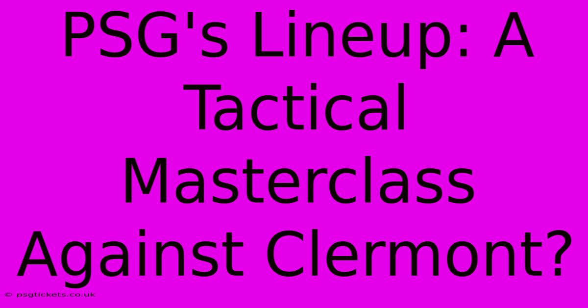 PSG's Lineup: A Tactical Masterclass Against Clermont?