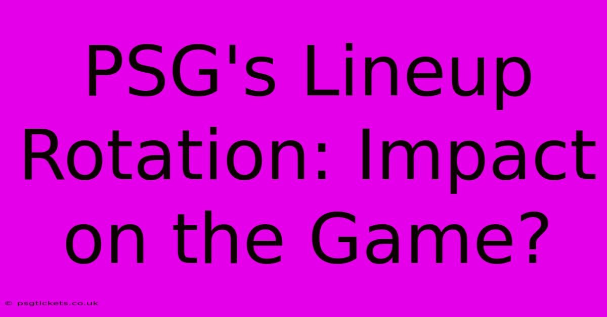 PSG's Lineup Rotation: Impact On The Game?