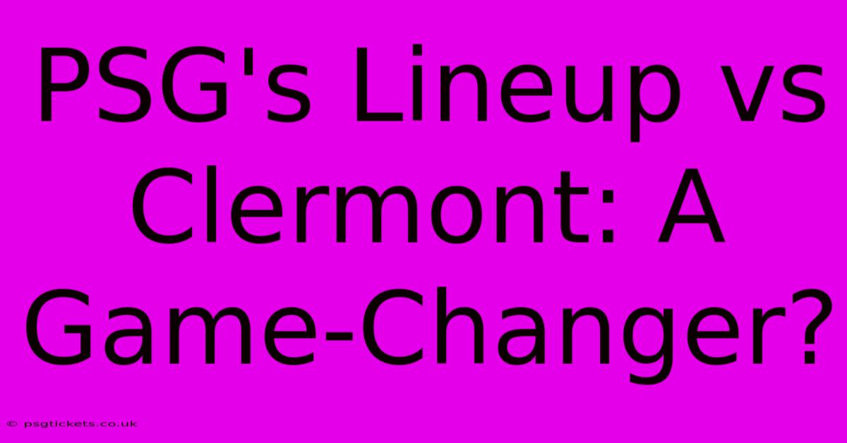 PSG's Lineup Vs Clermont: A Game-Changer?