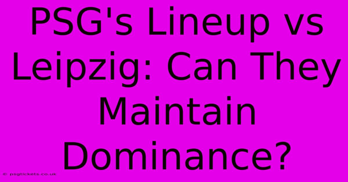 PSG's Lineup Vs Leipzig: Can They Maintain Dominance?