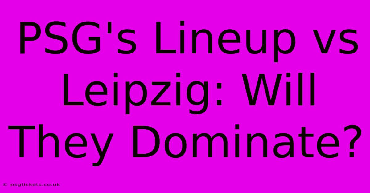 PSG's Lineup Vs Leipzig: Will They Dominate?