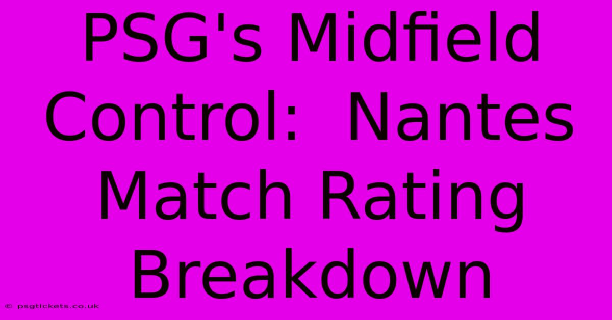 PSG's Midfield Control:  Nantes Match Rating Breakdown