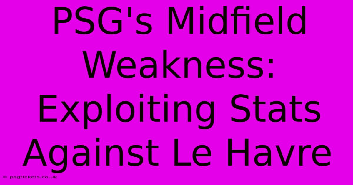 PSG's Midfield Weakness: Exploiting Stats Against Le Havre