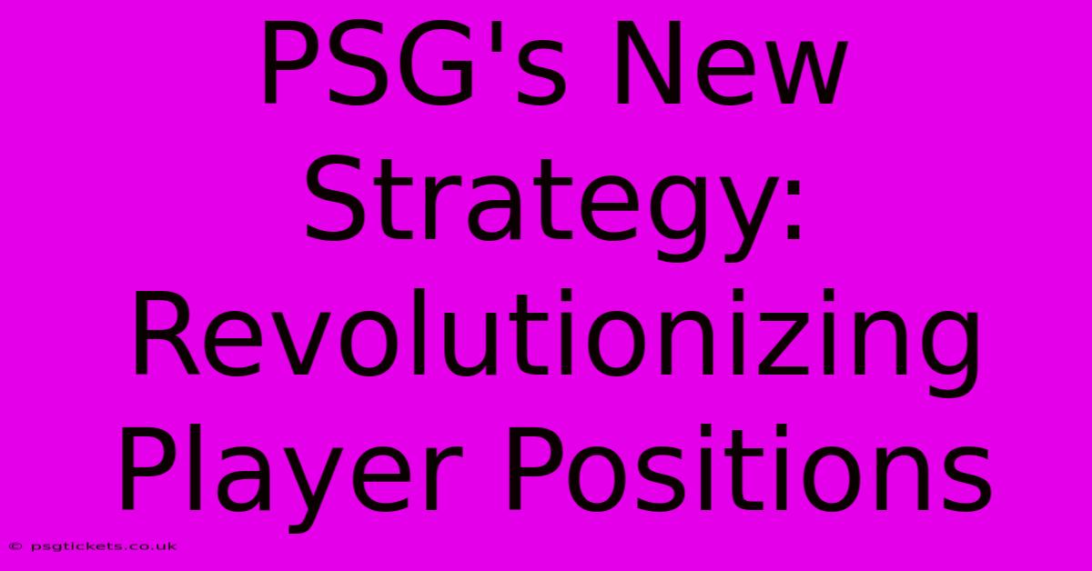 PSG's New Strategy: Revolutionizing Player Positions