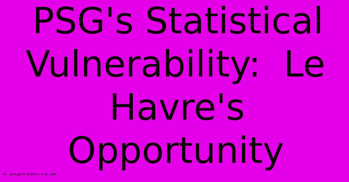 PSG's Statistical Vulnerability:  Le Havre's Opportunity