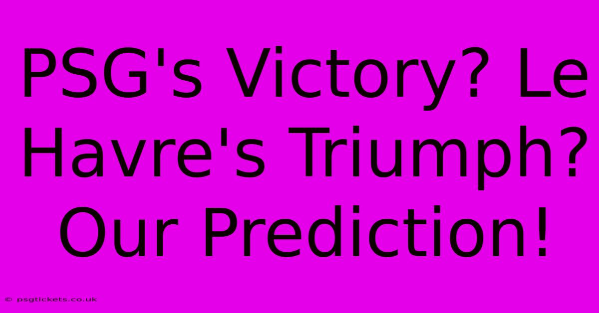 PSG's Victory? Le Havre's Triumph? Our Prediction!