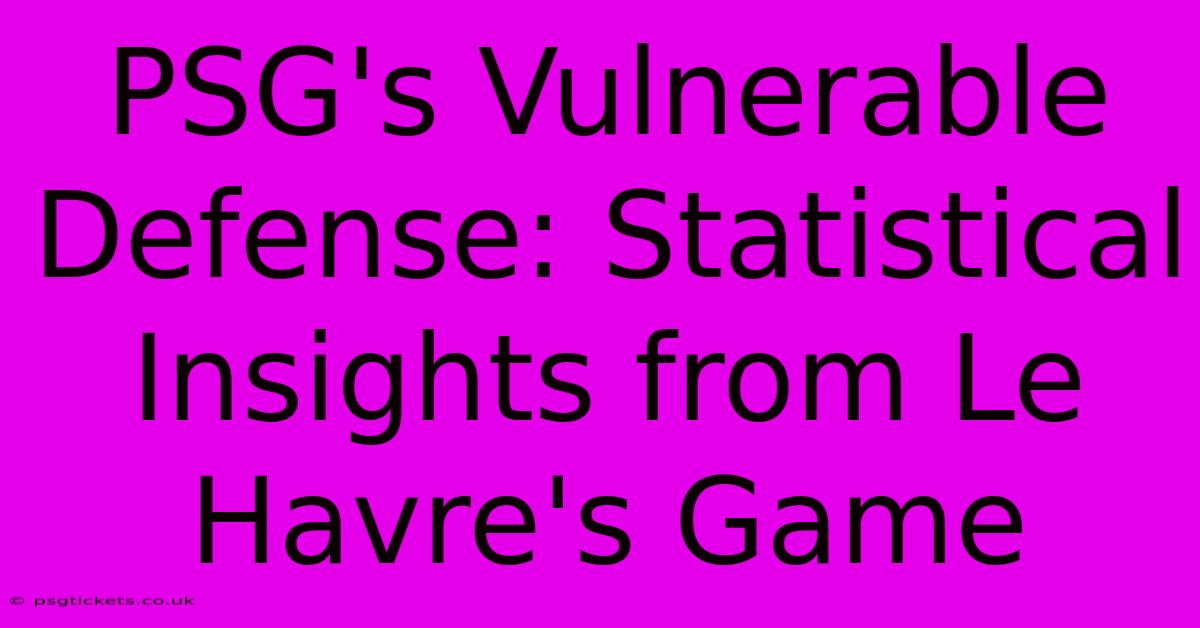 PSG's Vulnerable Defense: Statistical Insights From Le Havre's Game