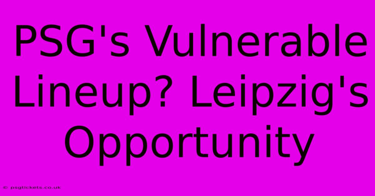 PSG's Vulnerable Lineup? Leipzig's Opportunity