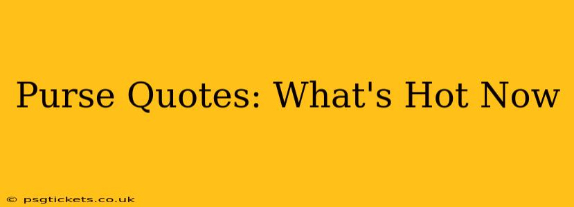 Purse Quotes: What's Hot Now