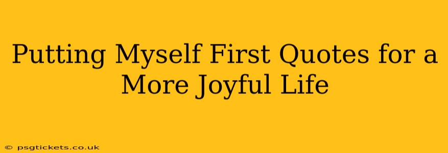 Putting Myself First Quotes for a More Joyful Life