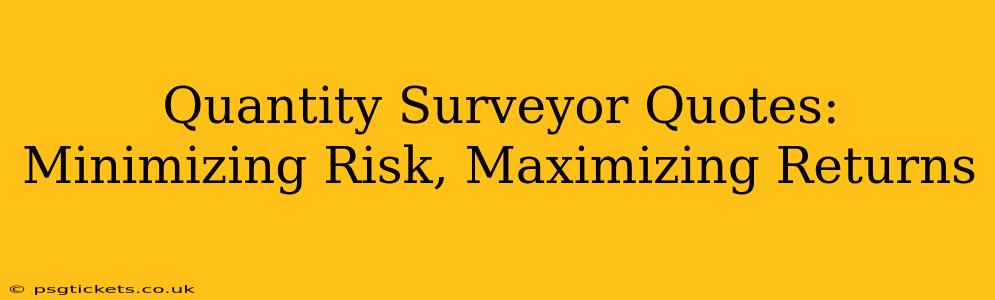 Quantity Surveyor Quotes:  Minimizing Risk, Maximizing Returns