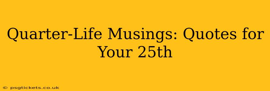 Quarter-Life Musings: Quotes for Your 25th