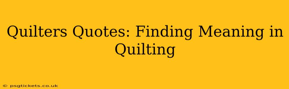Quilters Quotes: Finding Meaning in Quilting
