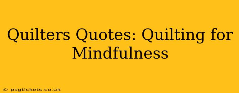 Quilters Quotes: Quilting for Mindfulness