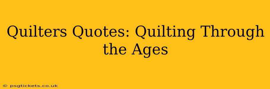 Quilters Quotes: Quilting Through the Ages