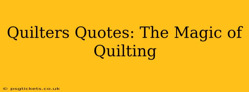 Quilters Quotes: The Magic of Quilting