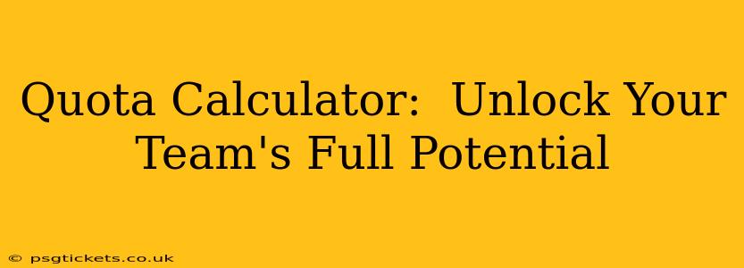 Quota Calculator:  Unlock Your Team's Full Potential