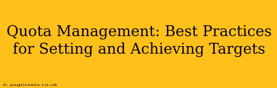 Quota Management: Best Practices for Setting and Achieving Targets