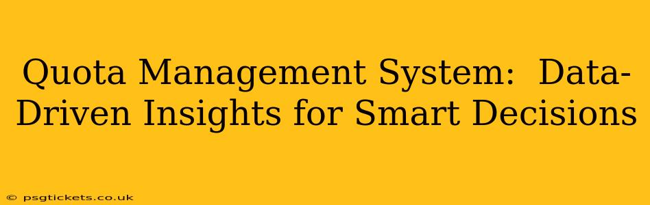 Quota Management System:  Data-Driven Insights for Smart Decisions