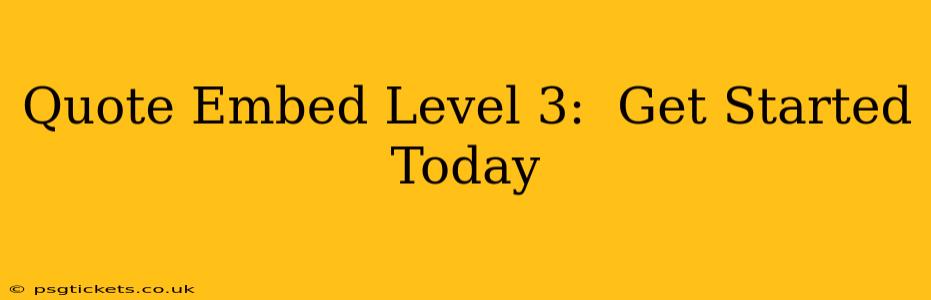 Quote Embed Level 3:  Get Started Today