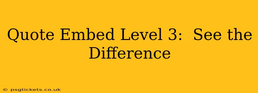Quote Embed Level 3:  See the Difference