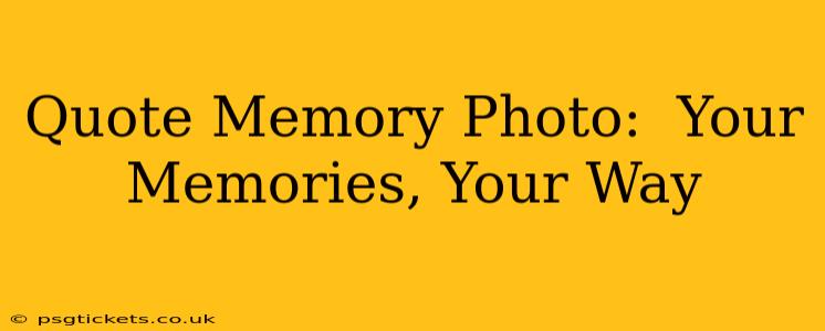 Quote Memory Photo:  Your Memories, Your Way