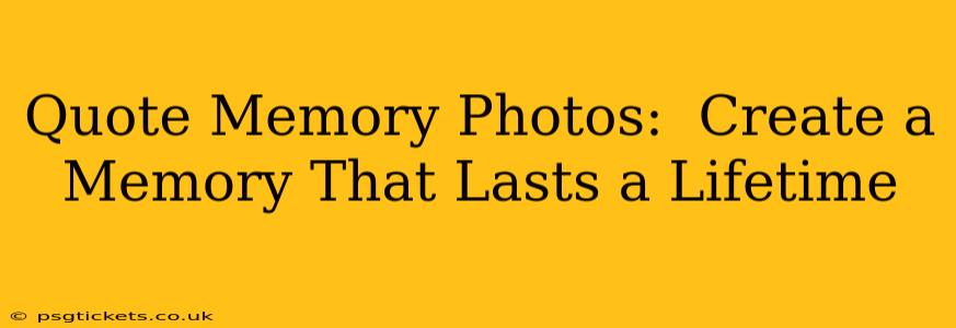 Quote Memory Photos:  Create a Memory That Lasts a Lifetime