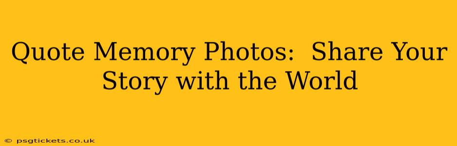 Quote Memory Photos:  Share Your Story with the World
