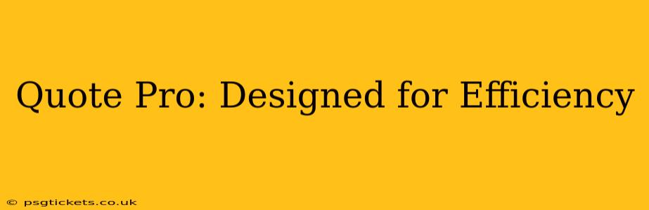 Quote Pro: Designed for Efficiency