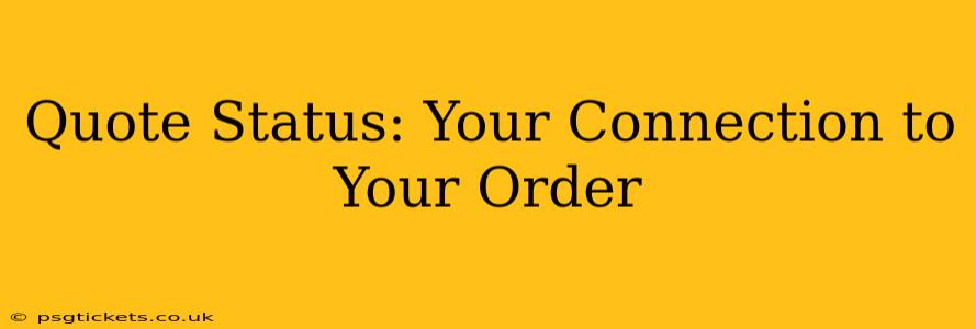 Quote Status: Your Connection to Your Order