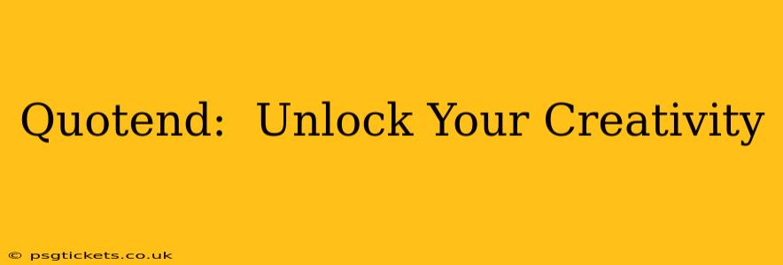 Quotend:  Unlock Your Creativity