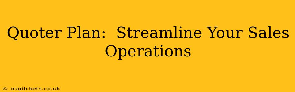 Quoter Plan:  Streamline Your Sales Operations
